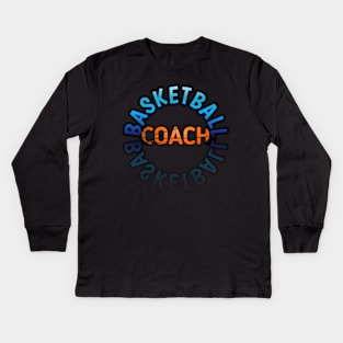 Basketball Coach - Basketball Lovers - Sports Saying Motivational Quote Kids Long Sleeve T-Shirt